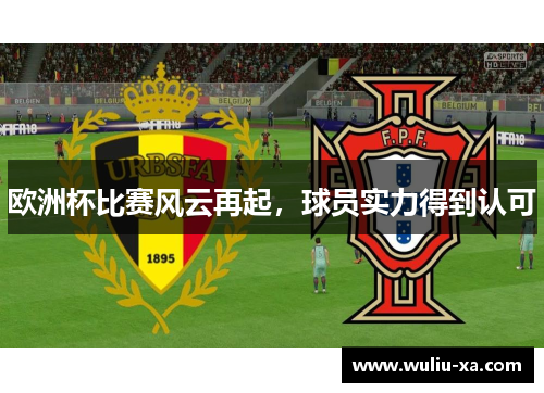 欧洲杯比赛风云再起，球员实力得到认可