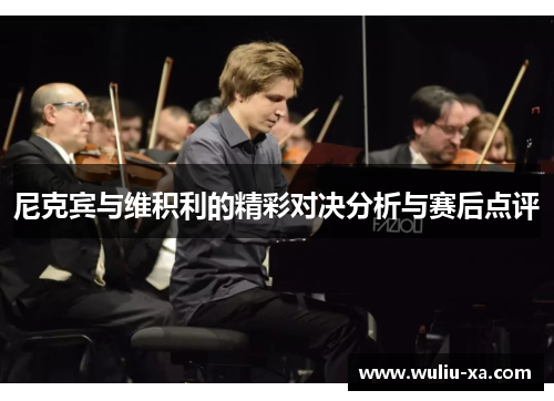 尼克宾与维积利的精彩对决分析与赛后点评
