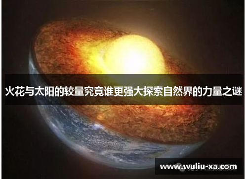 火花与太阳的较量究竟谁更强大探索自然界的力量之谜