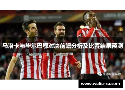 马洛卡与毕尔巴鄂对决前瞻分析及比赛结果预测
