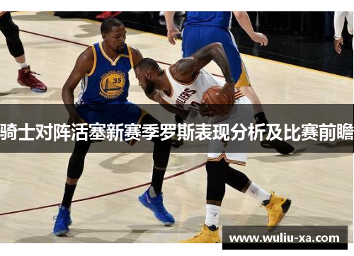骑士对阵活塞新赛季罗斯表现分析及比赛前瞻