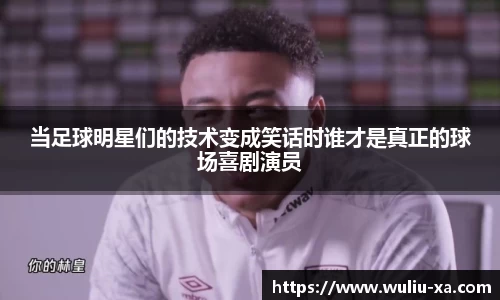 当足球明星们的技术变成笑话时谁才是真正的球场喜剧演员