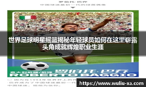 世界足球明星摇篮揭秘年轻球员如何在这里崭露头角成就辉煌职业生涯