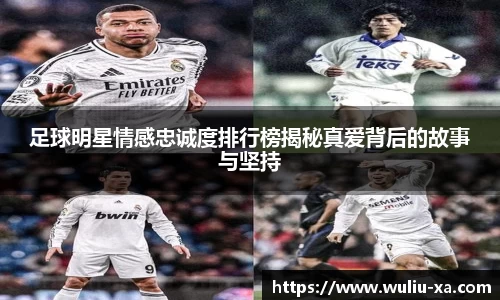 足球明星情感忠诚度排行榜揭秘真爱背后的故事与坚持